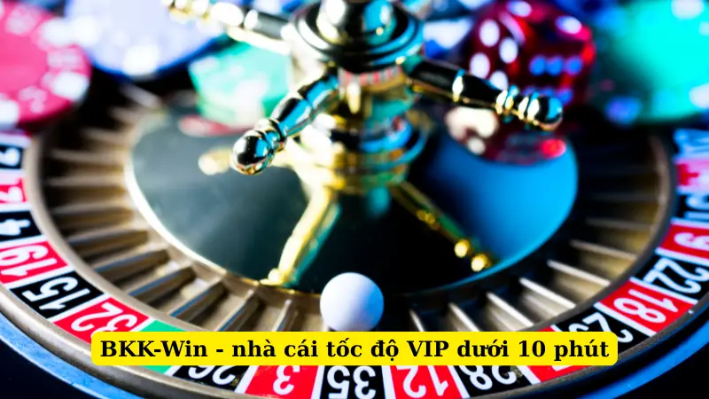 BKK-Win - nhà cái tốc độ VIP dưới 10 phút