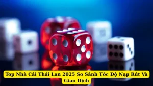 Top Nhà Cái Thái Lan 2025 So Sánh Tốc Độ Nạp Rút Và Giao Dịch